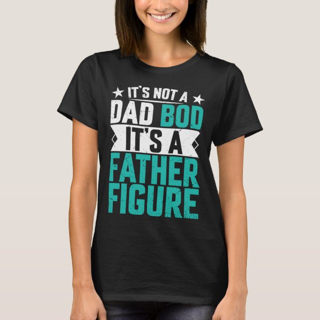 Camiseta Beautiful saying its not a dad bod its a father fi (Frente)