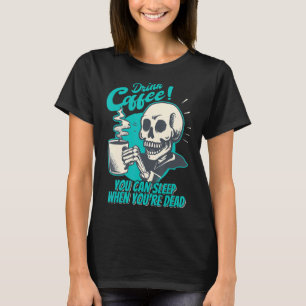 Camiseta Beba café - Você pode dormir quando está Morto - P