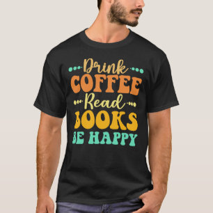 Camiseta Beba O Café Ler Livros Seja Feliz