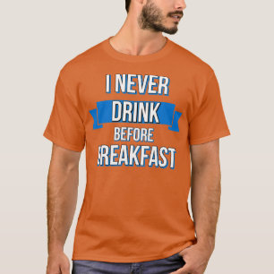Camiseta Bebendo Que Nunca Bebo Antes Do Café Da Manhã