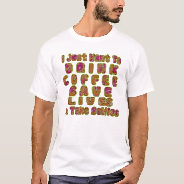 Camiseta Beber Café Salvar Vidas e Fazer Selifes Impressão (Frente)