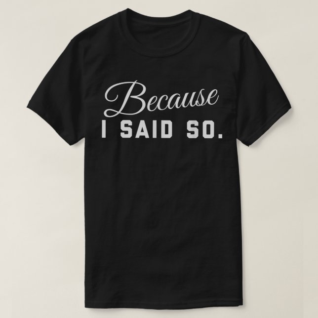 Camiseta Because I Said So  (Frente do Design)
