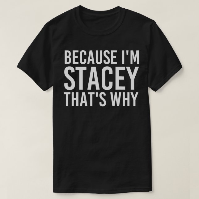 Camiseta BECAUSE I'M STACEY THAT'S WHY Funny Personalized N (Frente do Design)