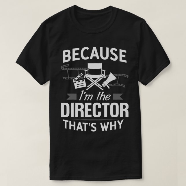 Camiseta Because I'm The Director Movie Film Maker merchand (Frente do Design)