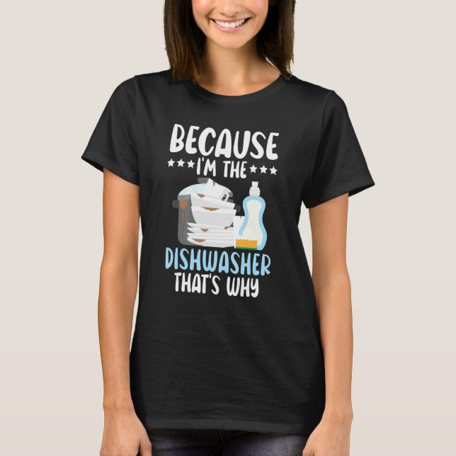 Camiseta Because I'm The Dishwasher Dishwashing Profession (Frente)