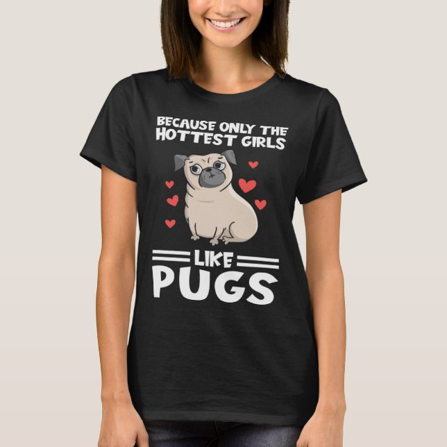 Camiseta because only the hottest girls like pugs Pugs Dog (Frente)