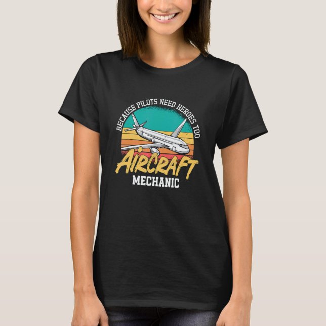 Camiseta Because Pilots Need Heroes Too Aircraft Mechanic A (Frente)