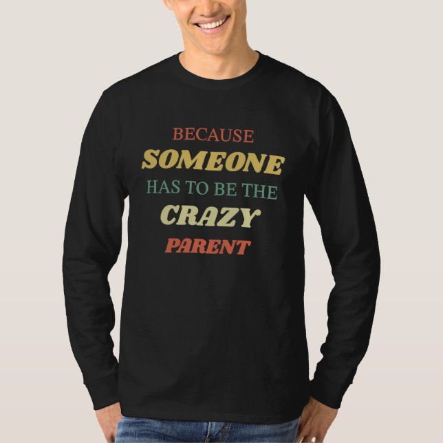 Camiseta Because someone has to be the crazy parent (Frente)