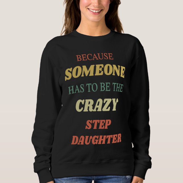 Camiseta Because someone has to be the crazy step daughter (Frente)