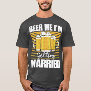 Camiseta Beer Me Im Getting Married Funny Bachelor Party Me