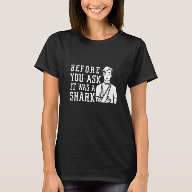 Camiseta Before You Ask It Was A Shark Broken Arm Fracture (Frente)