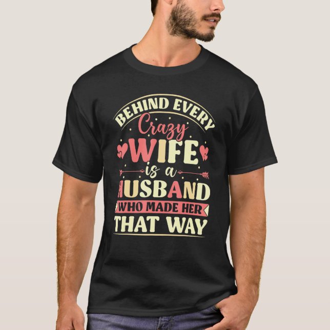 Camiseta Behind Every Crazy Wife Is A Husband Who Made Her  (Frente)