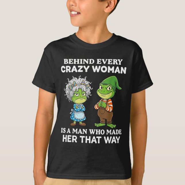 Camiseta Behind Every Crazy Woman Is A Man Who Made Her Tha (Frente)