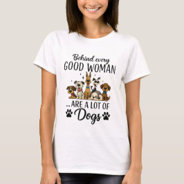 Camiseta Behind Every Good Woman Are A Lot Of Dogs