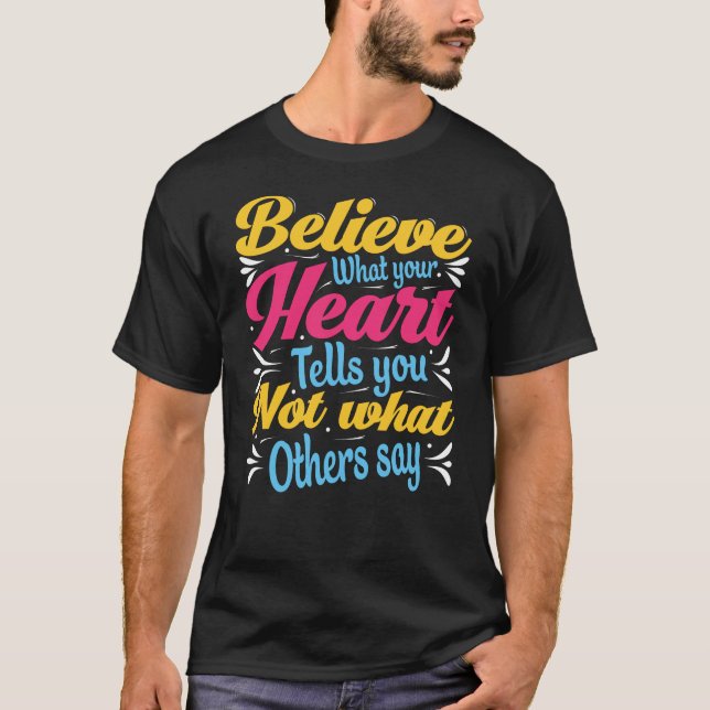 Camiseta Beieve what your heart tells you not what (Frente)