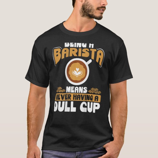 Camiseta Being A Barista Means Never Having A Dull Cup Back (Frente)