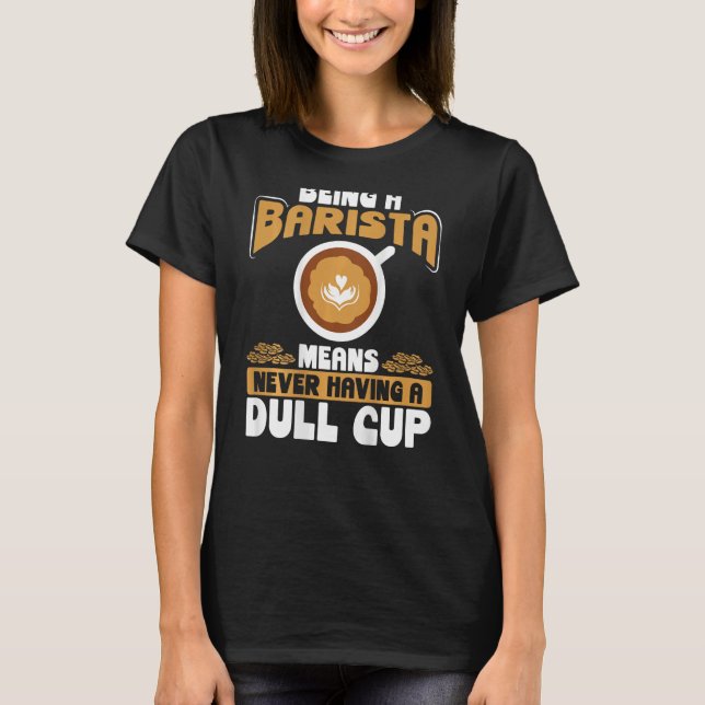 Camiseta Being A Barista Means Never Having A Dull Cup Back (Frente)