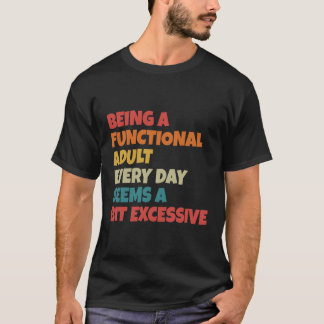 Camiseta Being A Functional Adult Everyday Seems A Bit Exce