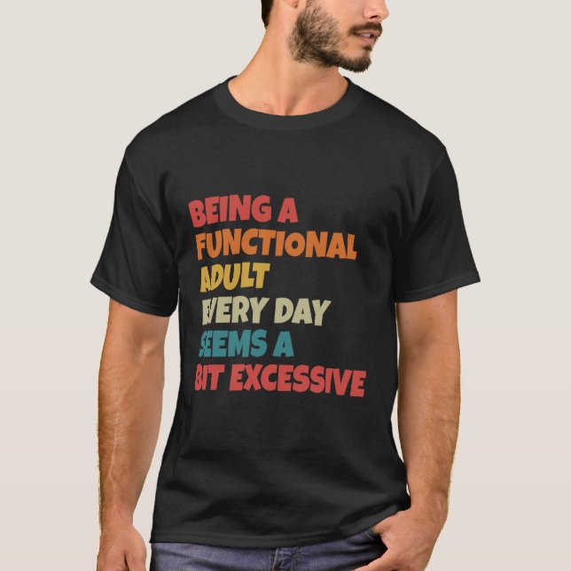 Camiseta Being A Functional Adult Everyday Seems A Bit Exce (Frente)
