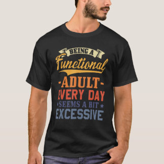 Camiseta Being A Functional Adult Everyday Seems A Bit Exce