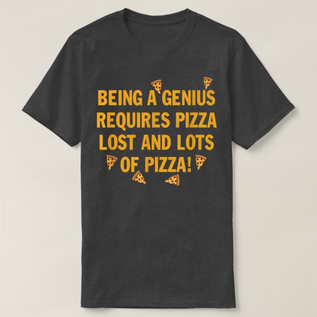 Camiseta Being a genius requires pizza lost and lots of piz (Frente do Design)