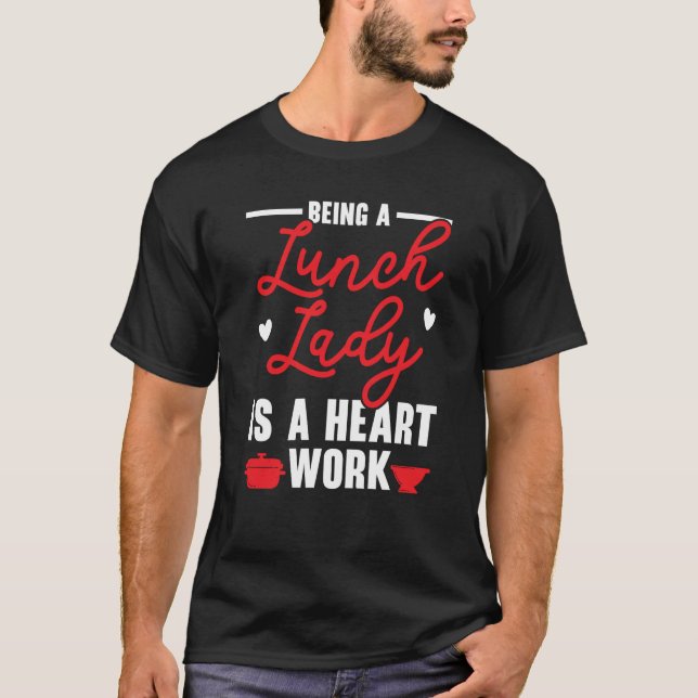 Camiseta Being A Lunch Lady Is A Heart Work Cafeteria Worke (Frente)