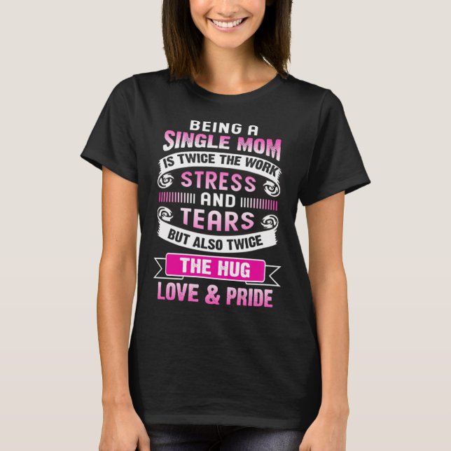 Camiseta Being A Single Mom Is Twice The Stress And Tears B (Frente)