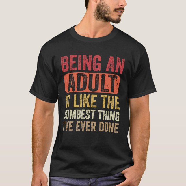 Camiseta Being an Adult Dumbest Thing I ve Ever Done   Sayi (Frente)