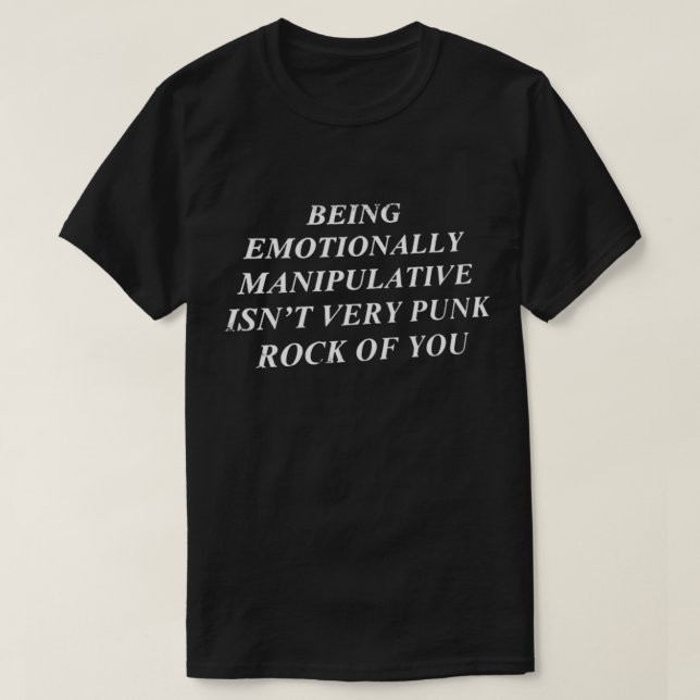 Camiseta Being Emotionally Manipulative Isn&39;t Very Punk  (Frente do Design)