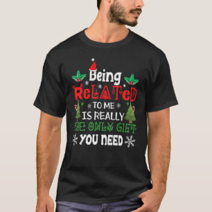 Camiseta Being Related To Me Is Really The Only Gift You Ne