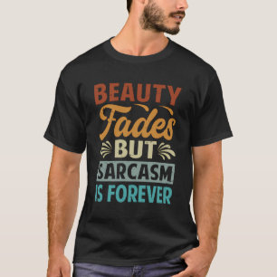 Camiseta Beleza Desaparece, Mas Sarcasmo É Para Sempre - Sa