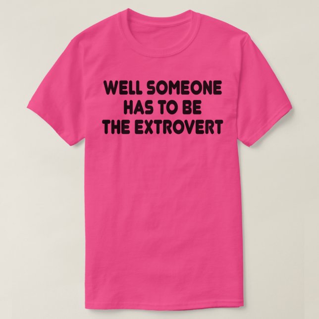 Camiseta bem, alguém tem que ser o extrovertido 1 (Frente do Design)
