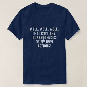 Camiseta Bem, bem, se não são as consequências