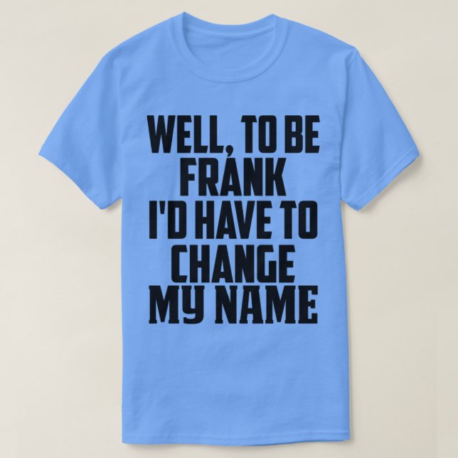 Camiseta Bem, para ser franco, eu tenho que mudar o meu nom (Frente do Design)