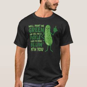 Camiseta Bem, Pinte-me de Verde E Me Chame De Um Picles