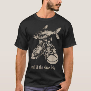 Camiseta Bem, se o peixe do sapato o usa, o peixe do sapato