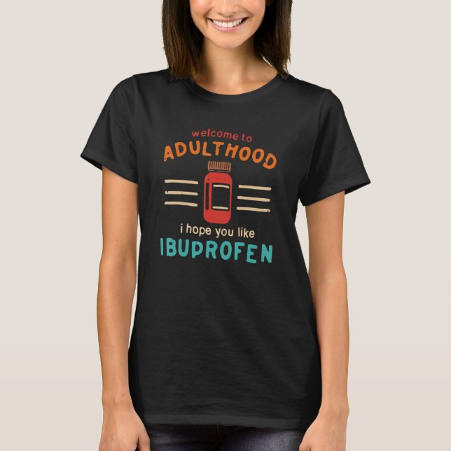 Camiseta Bem-Vindo A Adulthood Ibuprofen Dizendo (Frente)