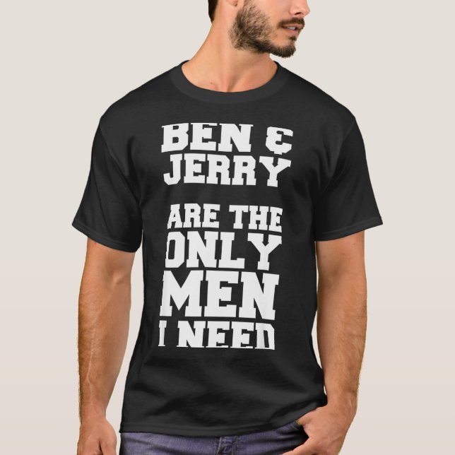 Camiseta Ben &amp; Jerry Are The Only Men I Need  (Frente)