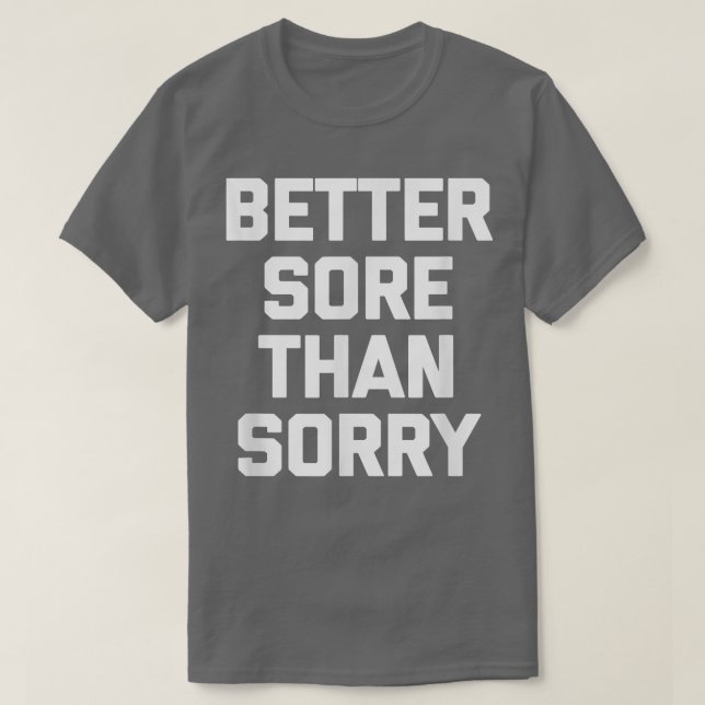 Camiseta Better Sore Than Sorry  funny saying gym workout  (Frente do Design)