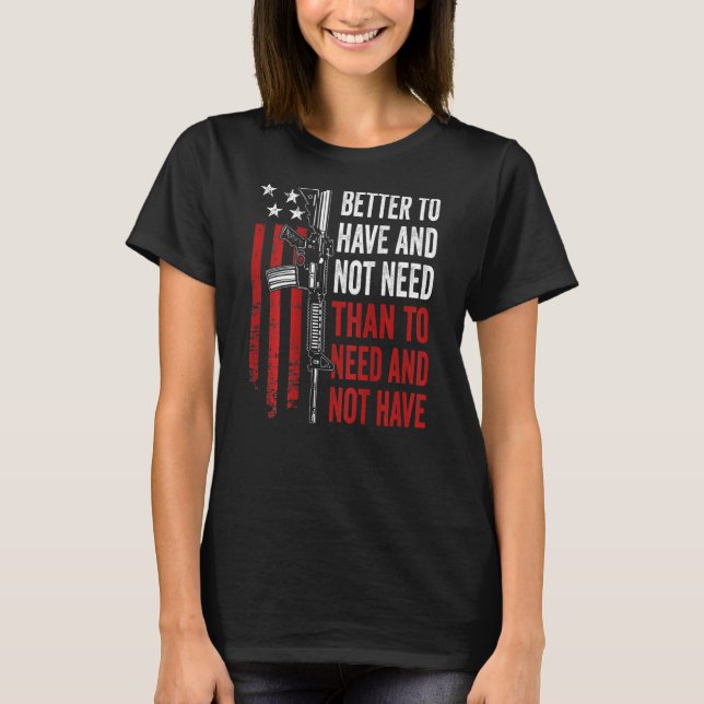 Camiseta Better To Have And Not Need - Guns AR15 USA Funny  (Frente)