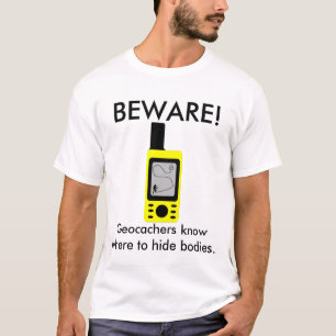 Camiseta BEWARE! , Geocachers sabe onde esconder corpos