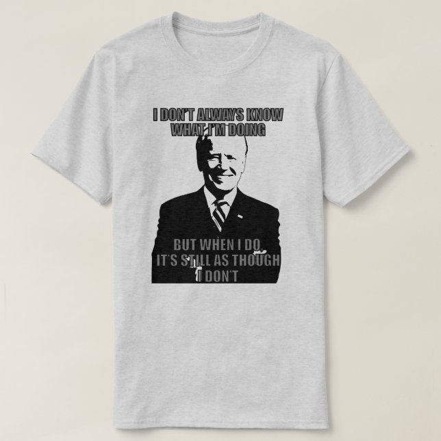 CAMISETA BIDEN, EU NEM SEMPRE SEI O QUE ESTOU FAZENDO. (Frente do Design)