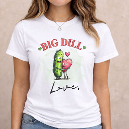 Camiseta Big Dill Love Funny Pickle Valentine Gift