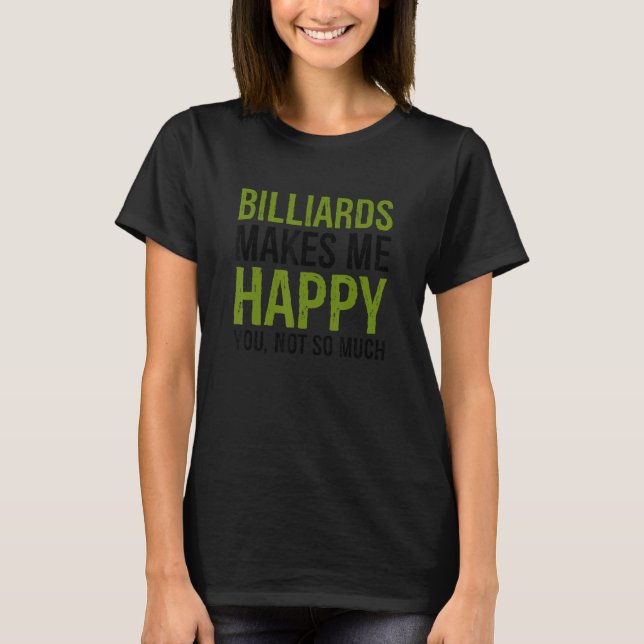 Camiseta Billiards Makes Me Happy You Not So Much Billiards (Frente)