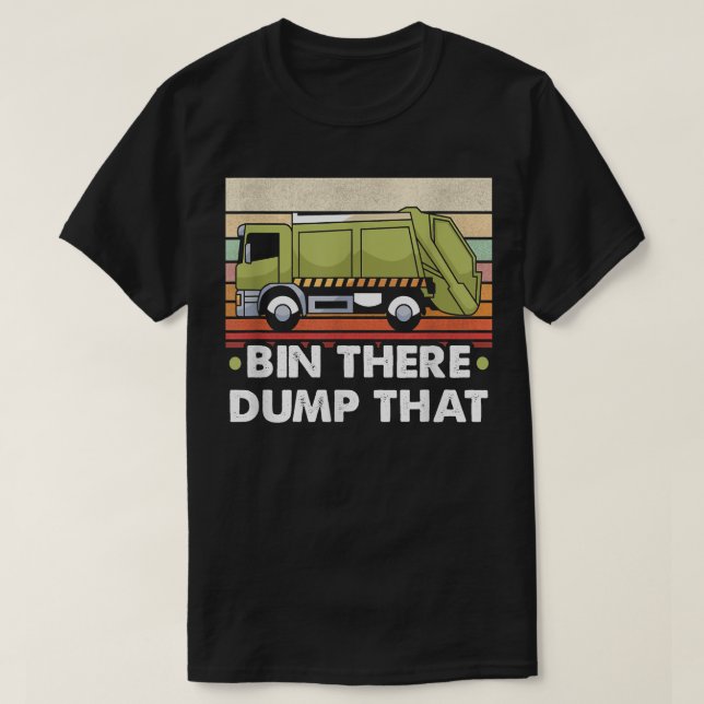 Camiseta Bin There Dump That Trucker And Garbage Truck Driv (Frente do Design)