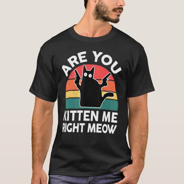 Camiseta Black Ca Are You Kitten Me Right Meow Cute Cat (Frente)