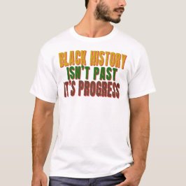 Camiseta Black History Isn’t Past It’s Progress