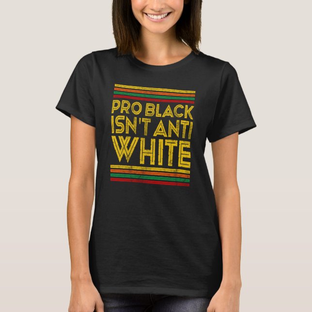 Camiseta Black History Month Pro Black Isn't Anti White (Frente)