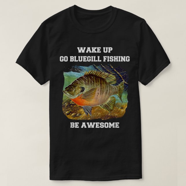 Camiseta Bluegill Fisherman Wake Up Go Bluegill Fishing Be  (Frente do Design)