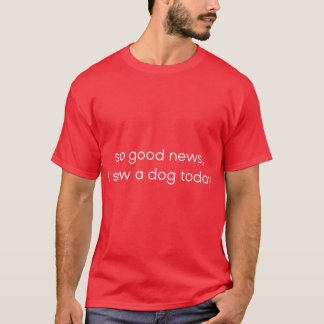 Camiseta Boas notícias, eu vi um cachorro hoje Citação de E